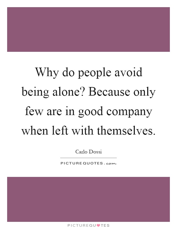 Why do people avoid being alone? Because only few are in good company when left with themselves Picture Quote #1