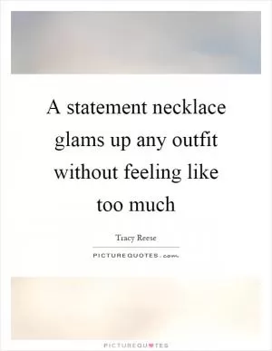 A statement necklace glams up any outfit without feeling like too much Picture Quote #1