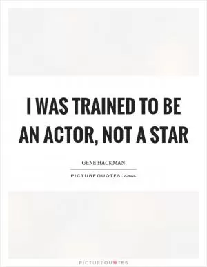 I was trained to be an actor, not a star Picture Quote #1