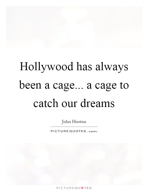 Hollywood has always been a cage... a cage to catch our dreams Picture Quote #1