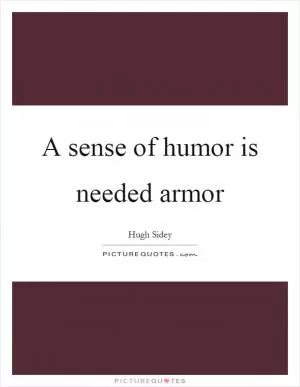 A sense of humor is needed armor Picture Quote #1