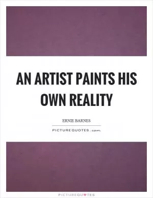 An artist paints his own reality Picture Quote #1
