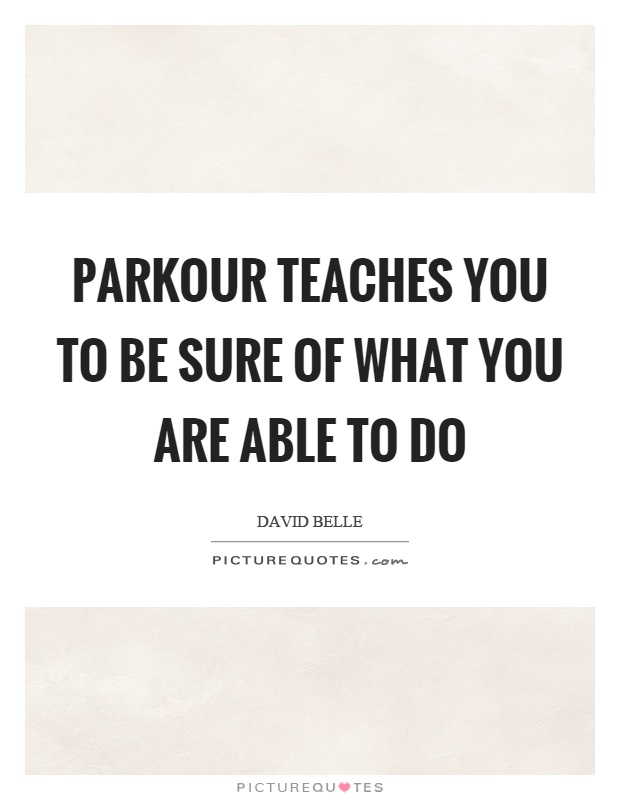 Parkour teaches you to be sure of what you are able to do Picture Quote #1