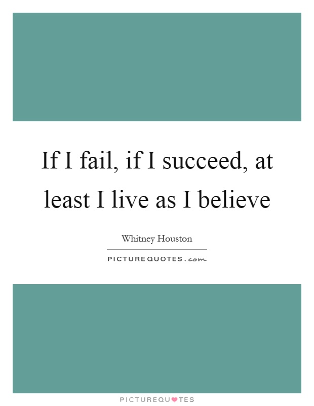 If I fail, if I succeed, at least I live as I believe Picture Quote #1