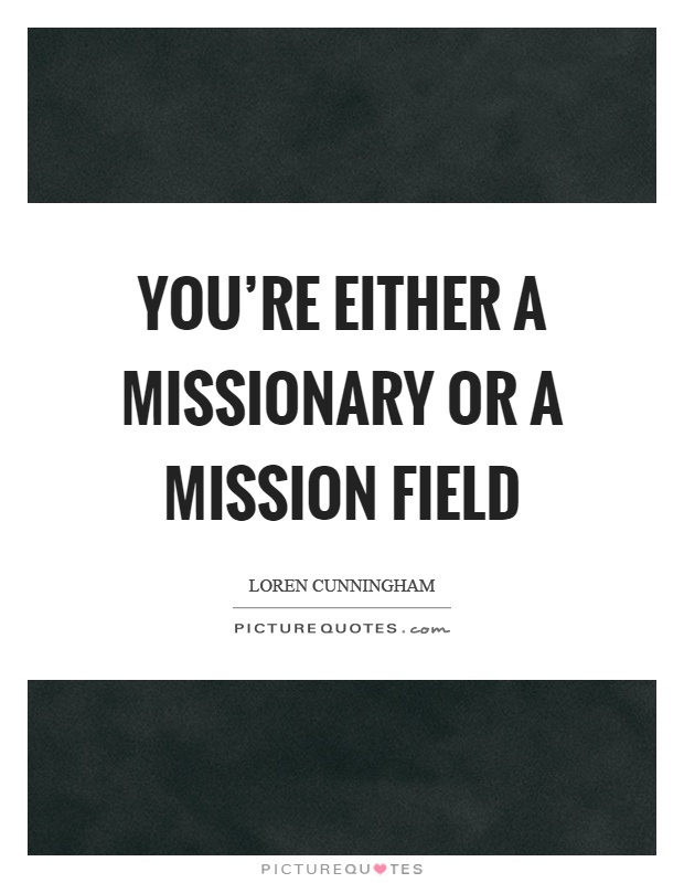 You're either a missionary or a mission field Picture Quote #1