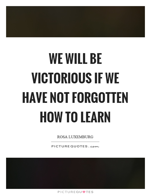 We will be victorious if we have not forgotten how to learn Picture Quote #1