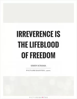 Irreverence is the lifeblood of freedom Picture Quote #1