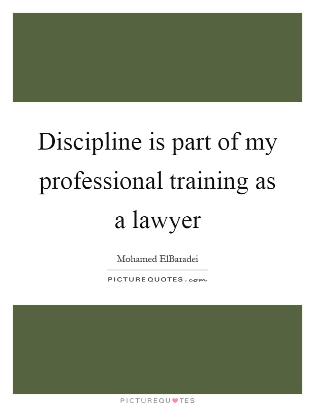 Discipline is part of my professional training as a lawyer Picture Quote #1