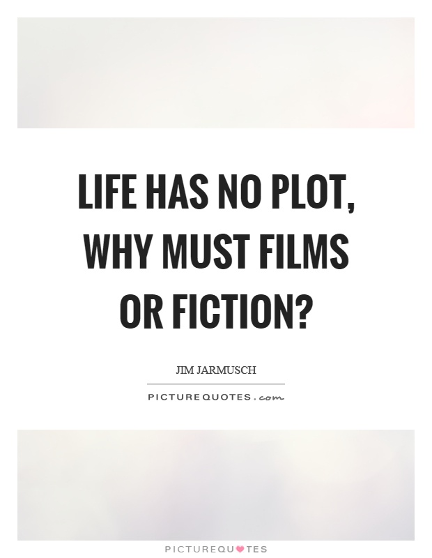 Life has no plot, why must films or fiction? Picture Quote #1
