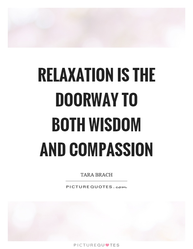 Relaxation is the doorway to both wisdom and compassion Picture Quote #1