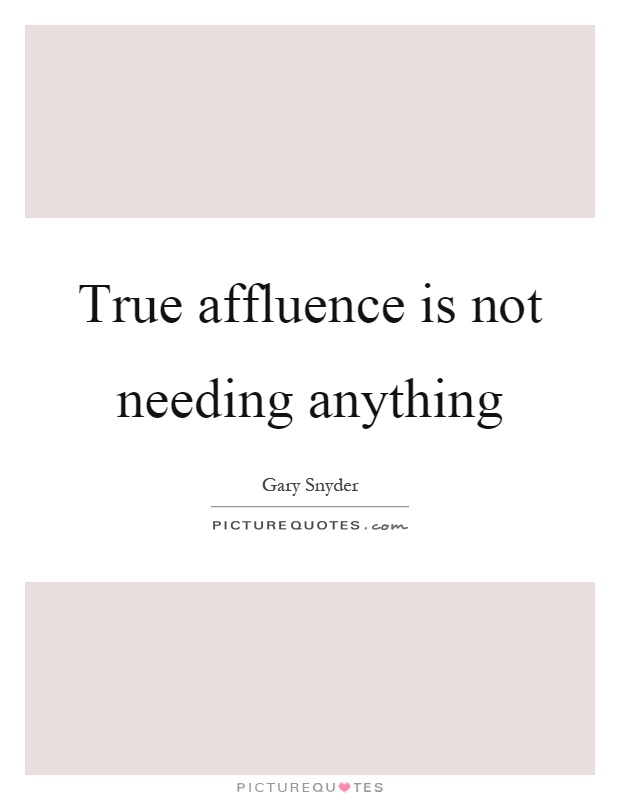 True affluence is not needing anything Picture Quote #1