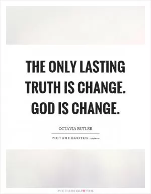 The only lasting truth is change. God is change Picture Quote #1