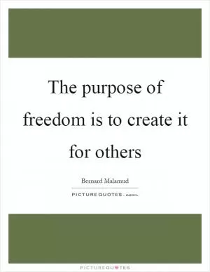 The purpose of freedom is to create it for others Picture Quote #1