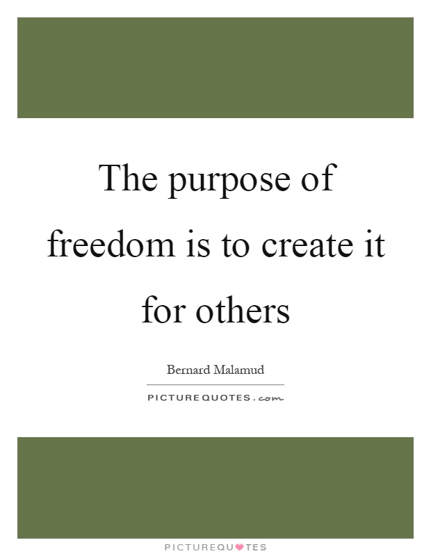 The purpose of freedom is to create it for others Picture Quote #1