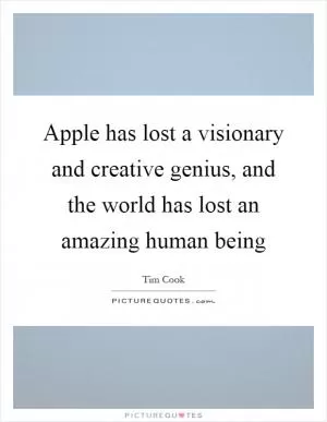 Apple has lost a visionary and creative genius, and the world has lost an amazing human being Picture Quote #1