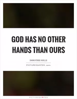 God has no other hands than ours Picture Quote #1