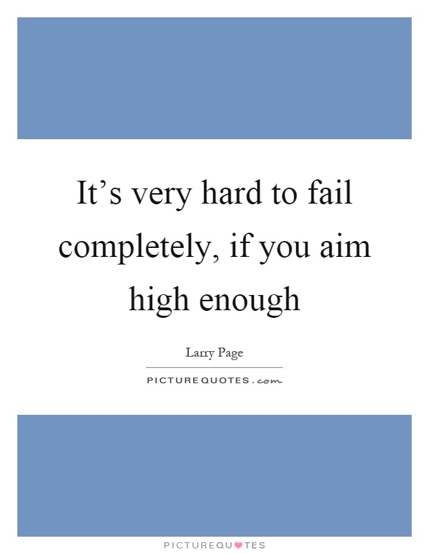 It's very hard to fail completely, if you aim high enough Picture Quote #1