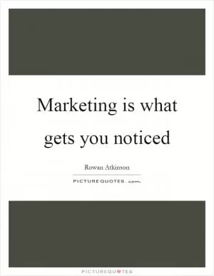Marketing is what gets you noticed Picture Quote #1