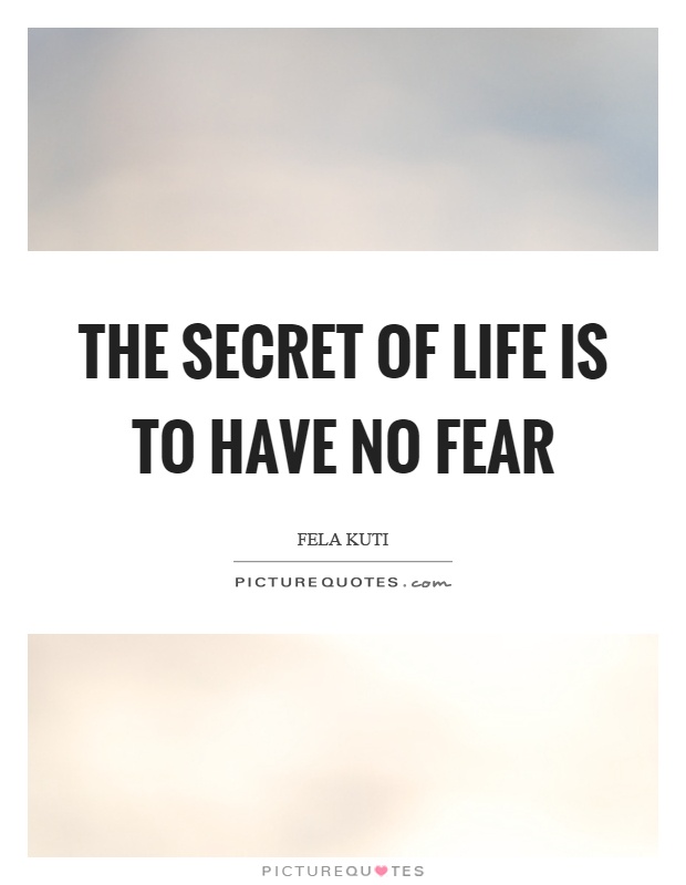 The secret of life is to have no fear Picture Quote #1