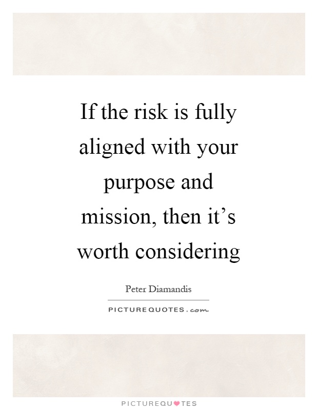 If the risk is fully aligned with your purpose and mission, then it's worth considering Picture Quote #1