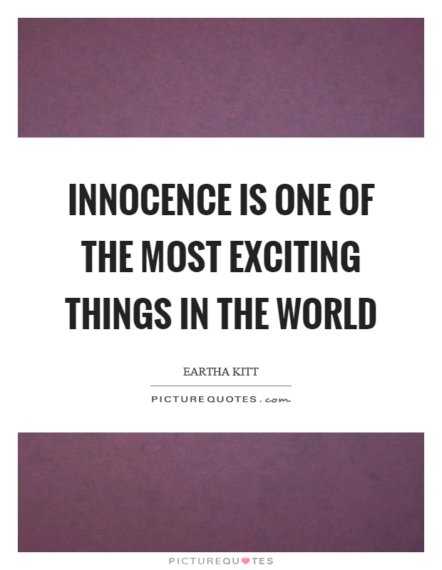 Innocence is one of the most exciting things in the world Picture Quote #1