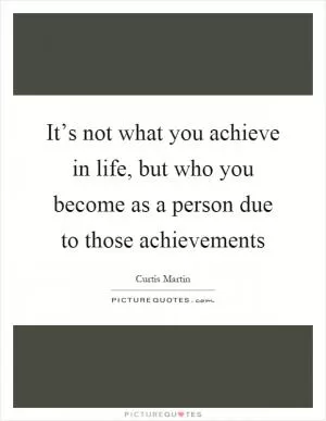 It’s not what you achieve in life, but who you become as a person due to those achievements Picture Quote #1