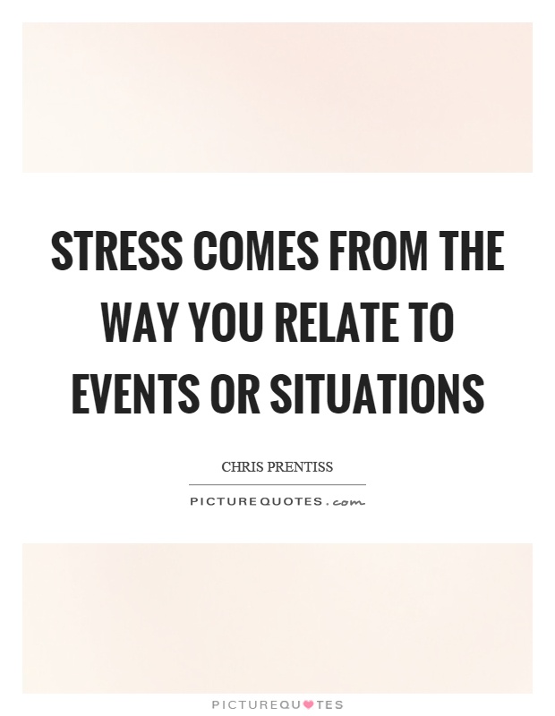 Stress comes from the way you relate to events or situations Picture Quote #1