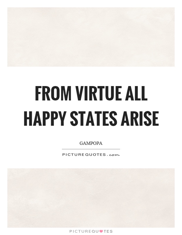 From virtue all happy states arise Picture Quote #1