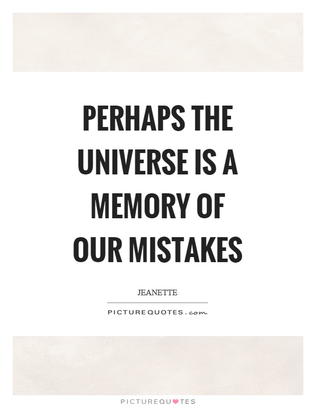 Perhaps the universe is a memory of our mistakes Picture Quote #1