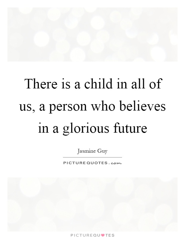 There is a child in all of us, a person who believes in a glorious future Picture Quote #1