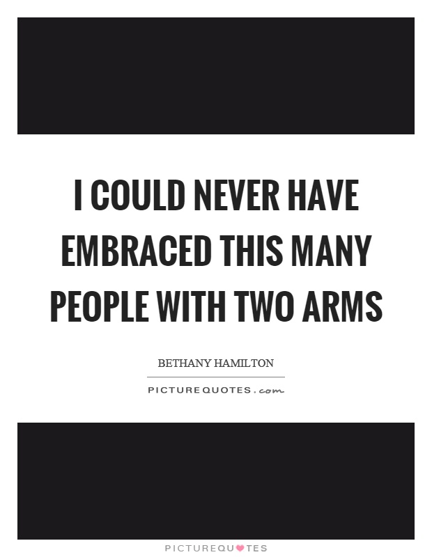 I could never have embraced this many people with two arms Picture Quote #1