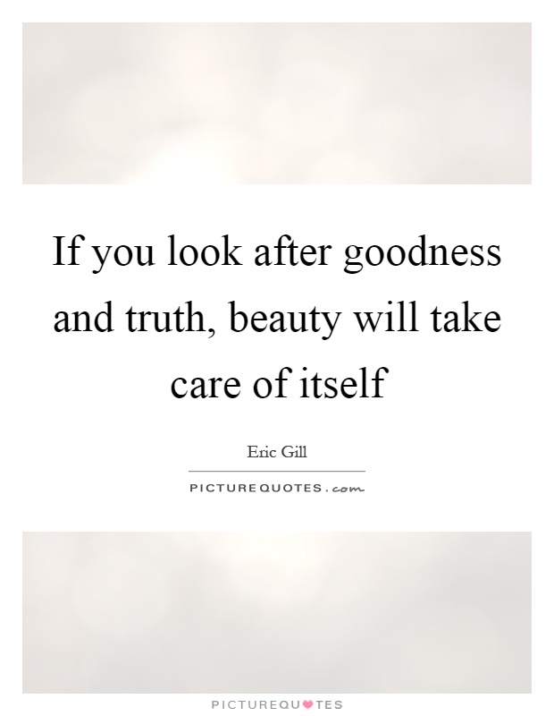 If you look after goodness and truth, beauty will take care of itself Picture Quote #1