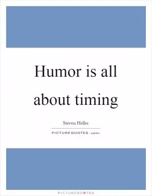 Humor is all about timing Picture Quote #1
