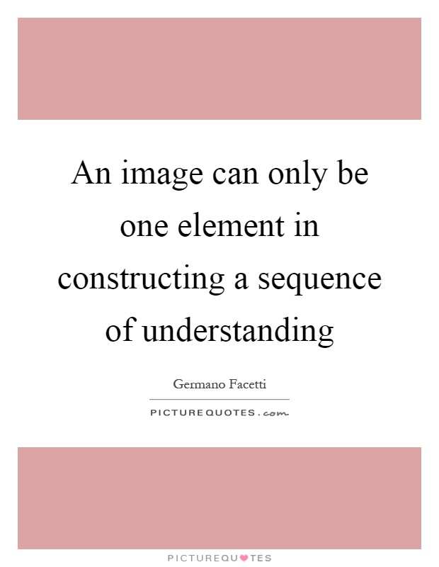 An image can only be one element in constructing a sequence of understanding Picture Quote #1