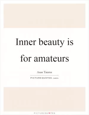 Inner beauty is for amateurs Picture Quote #1