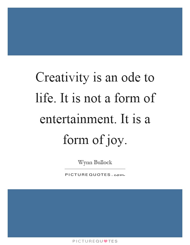 Creativity is an ode to life. It is not a form of entertainment. It is a form of joy Picture Quote #1