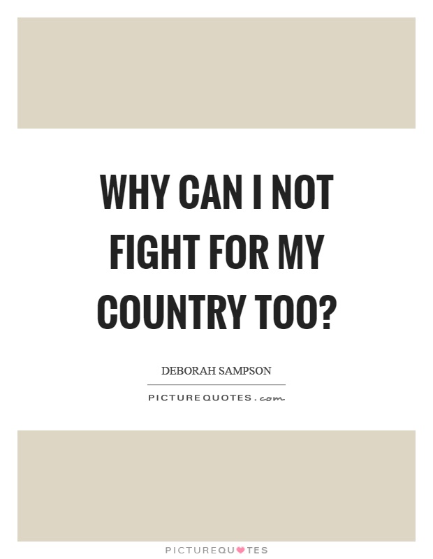 Why can I not fight for my country too? Picture Quote #1