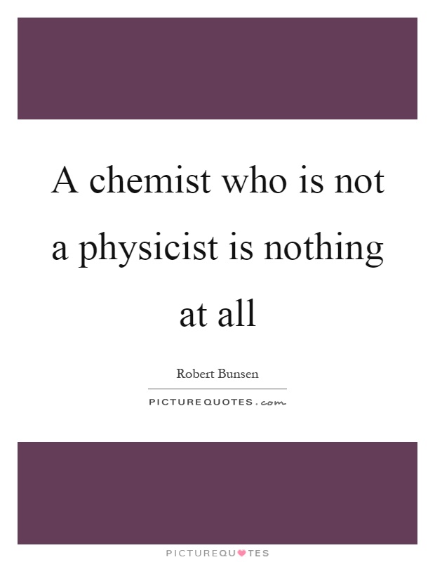 A chemist who is not a physicist is nothing at all Picture Quote #1