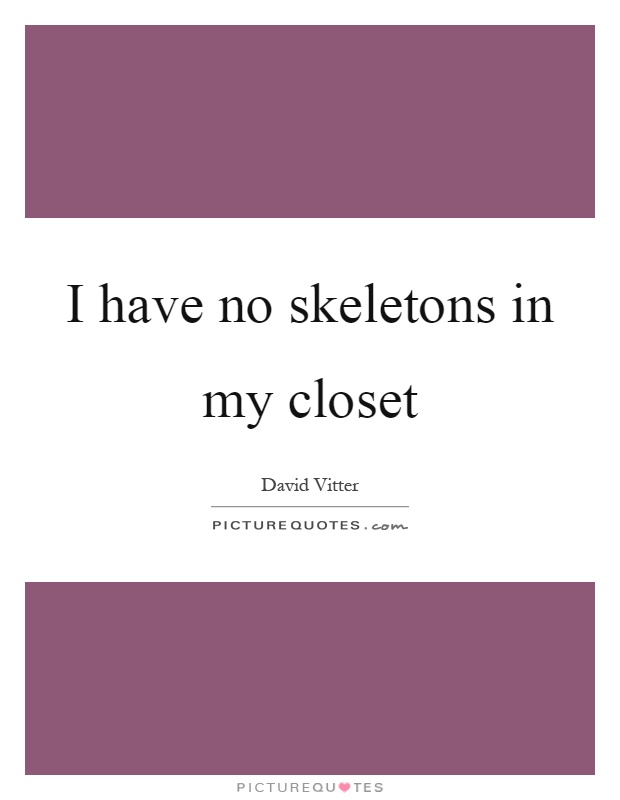 I have no skeletons in my closet Picture Quote #1