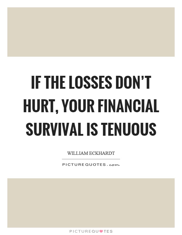 If the losses don't hurt, your financial survival is tenuous Picture Quote #1
