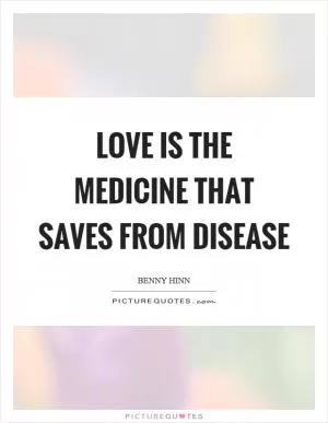 Love is the medicine that saves from disease Picture Quote #1