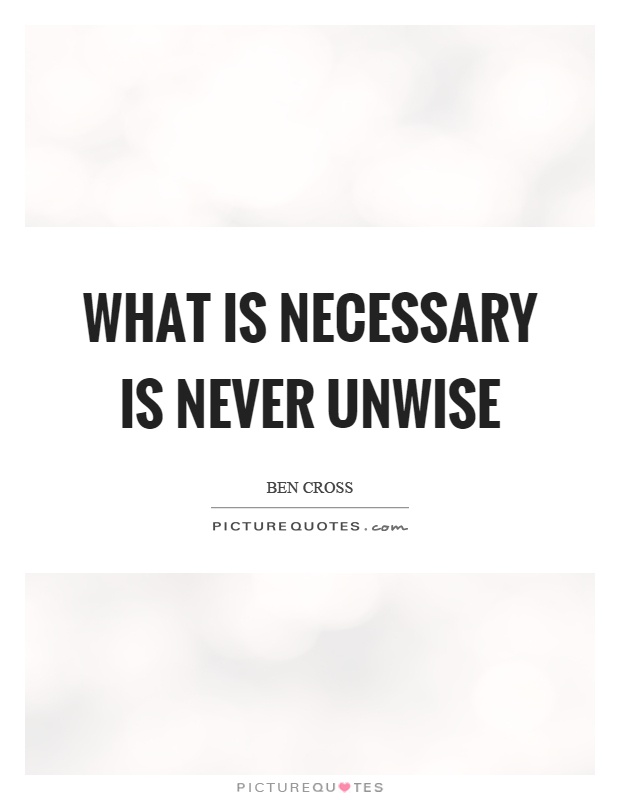 What is necessary is never unwise Picture Quote #1