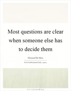 Most questions are clear when someone else has to decide them Picture Quote #1
