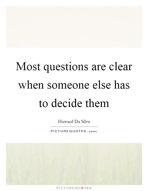 Most questions are clear when someone else has to decide them Picture Quote #1