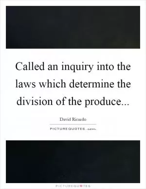 Called an inquiry into the laws which determine the division of the produce Picture Quote #1