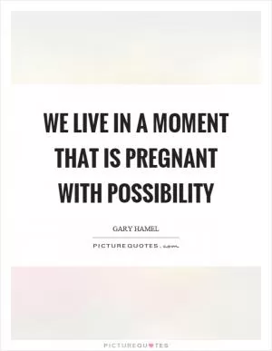 We live in a moment that is pregnant with possibility Picture Quote #1