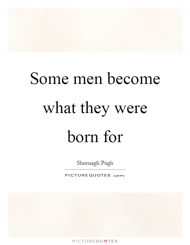 Some men become what they were born for Picture Quote #1
