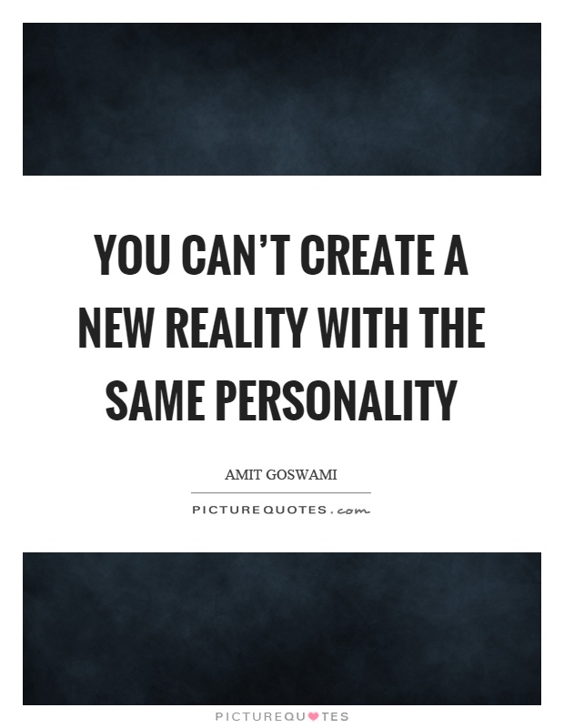 You can't create a new reality with the same personality Picture Quote #1