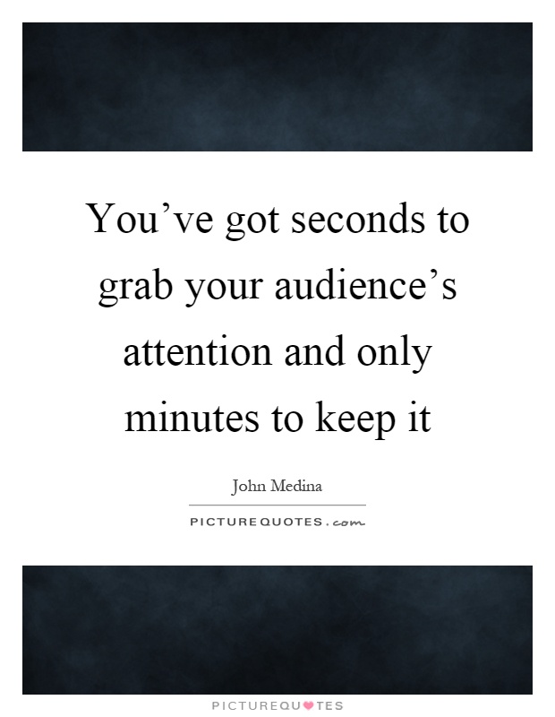 You've got seconds to grab your audience's attention and only minutes to keep it Picture Quote #1