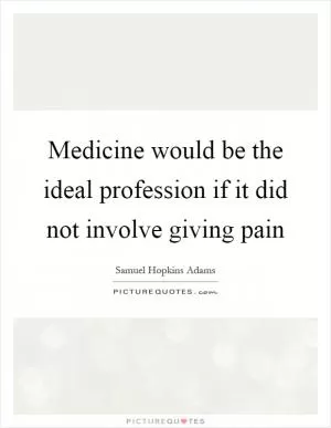 Medicine would be the ideal profession if it did not involve giving pain Picture Quote #1